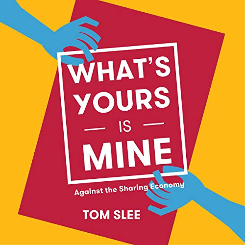 What’s Yours Is Mine: Against the Sharing Economy