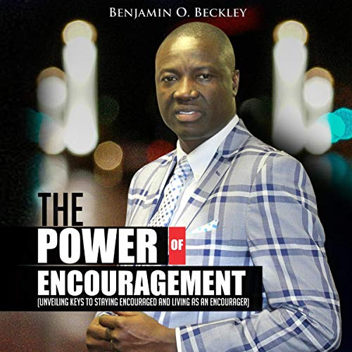 The Power of Encouragement: Unveiling Keys to Staying Encouraged and living as an Encourager