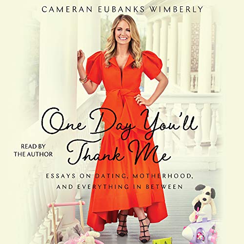 One Day You’ll Thank Me: Essays on Dating, Motherhood, and Everything In Between
