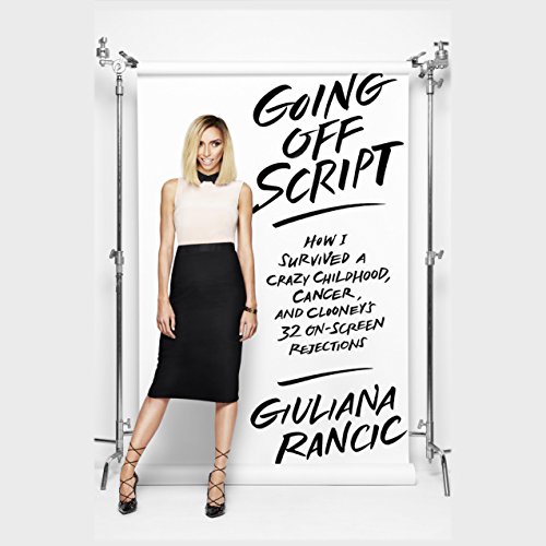Going Off Script: How I Survived a Crazy Childhood, Cancer, and Clooney’s 32 On-Screen Rejections