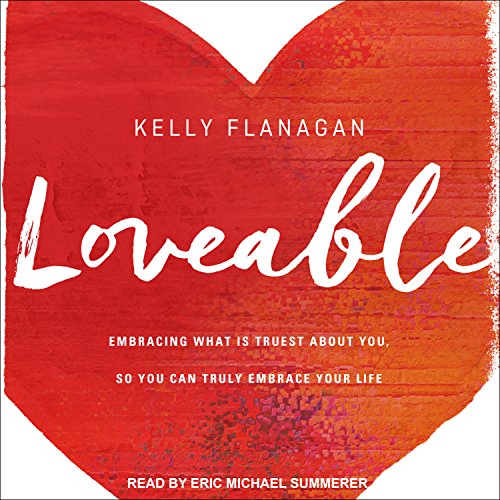 Loveable: Embracing What Is Truest About You, So You Can Truly Embrace Your Life