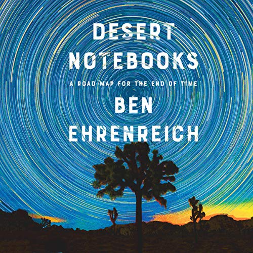 Desert Notebooks: A Road Map for the End of Time