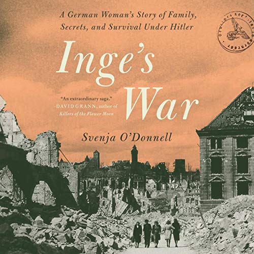Inge’s War: A German Woman’s Story of Family, Secrets, and Survival Under Hitler