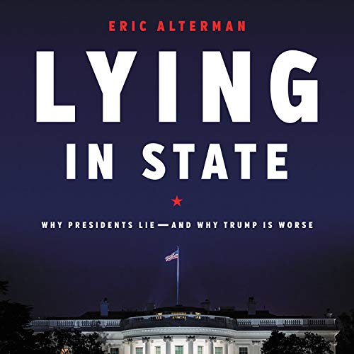 Lying in State: Why Presidents Lie — And Why Trump Is Worse