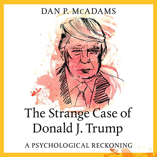 The Strange Case of Donald J. Trump: A Psychological Reckoning